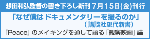 想田和弘監督の書き下ろし新刊 7月中旬刊行予定！    「なぜ僕はドキュメンタリーを撮るのか」（仮題、講談社現代新書）『Peace』のメイキングを通して語る「観察映画」論 