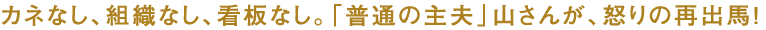 カネなし、組織なし、看板なし。「普通の主夫」山さんが、怒りの再出馬！